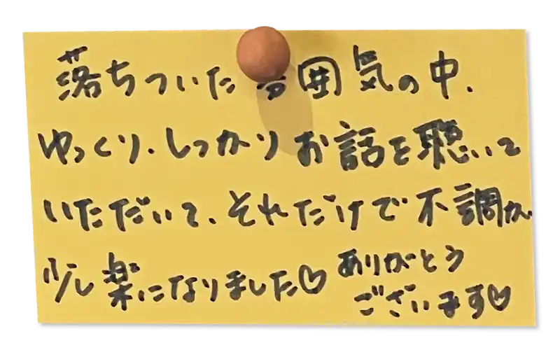 落ちついた雰囲気の中、ゆっくり、しっかりお話を聴いていただいて、それだけで不調が少し楽になりました♡<br>
ありがとうございます♡